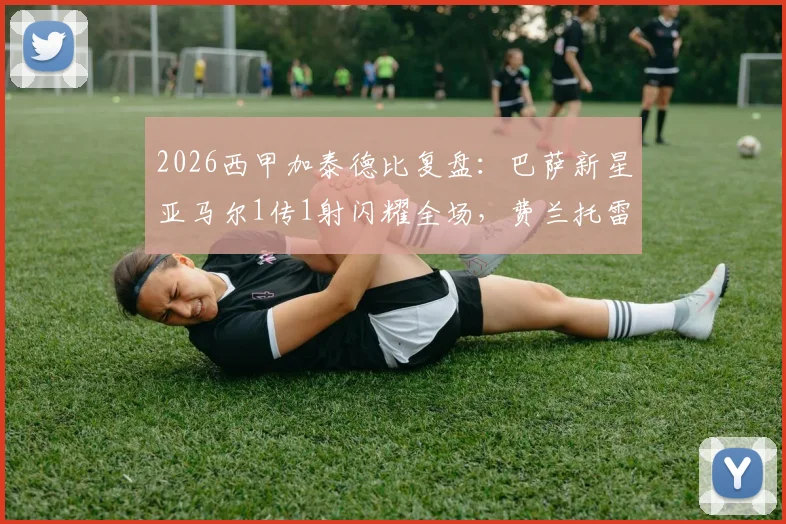 2026西甲加泰德比复盘：巴萨新星亚马尔1传1射闪耀全场，费兰托雷斯双响助队4-1大胜西班牙人，附完整技术统计与球员评分
