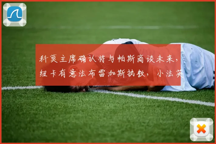 科莫主席确认将与帕斯商谈未来,纽卡有意法布雷加斯执教,小法英超教练前景如何?
