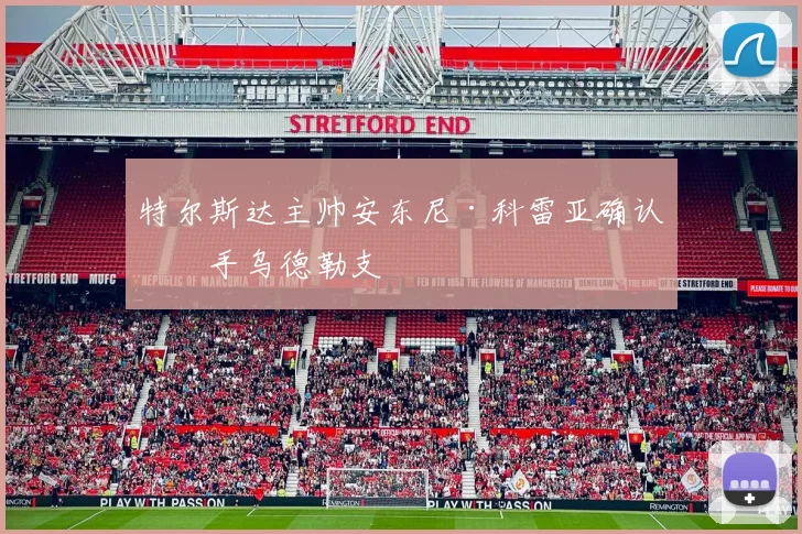 特尔斯达主帅安东尼·科雷亚确认接手乌德勒支