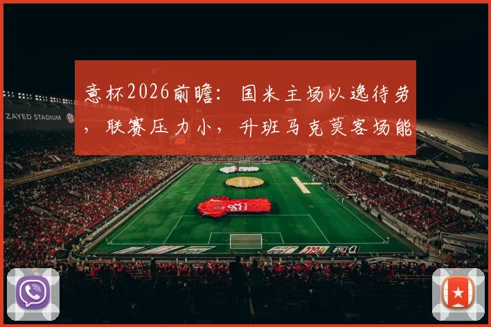 意杯2026前瞻：国米主场以逸待劳，联赛压力小，升班马克莫客场能否爆冷？